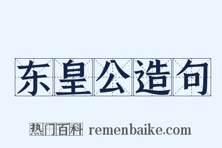 东皇公造句是什么意思的图片